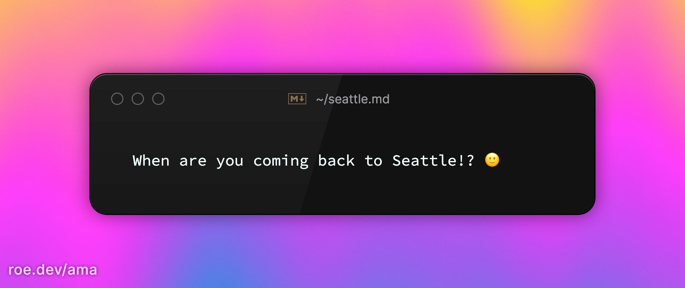 When are you coming back to Seattle!? 🙂